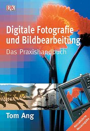 Digitale Fotografie und Bildbearbeitung: Das Praxishandbuch